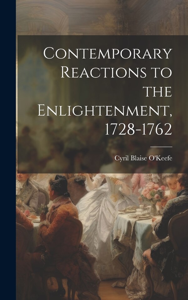 Contemporary Reactions to the Enlightenment 1728-1762 by Cyril Blaise O'Keefe, Hardcover | Indigo Chapters