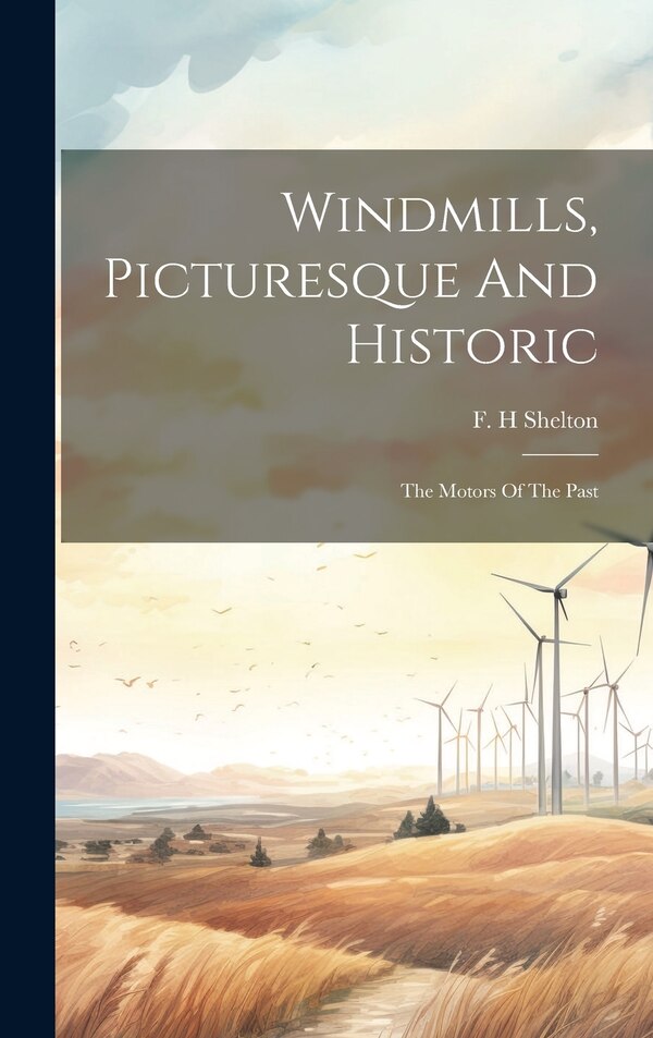 Windmills Picturesque And Historic by Shelton F H, Hardcover | Indigo Chapters