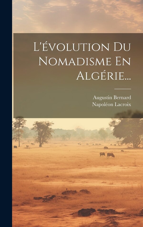 L'évolution Du Nomadisme En Algérie. by Augustin Bernard, Hardcover | Indigo Chapters