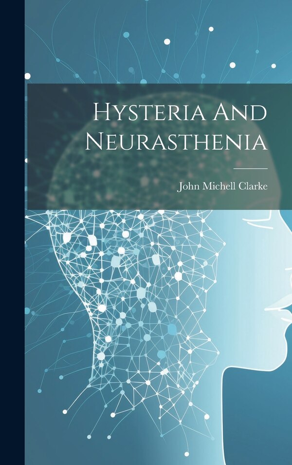 Hysteria And Neurasthenia by Clarke John Michell, Hardcover | Indigo Chapters