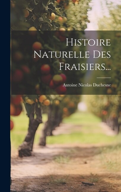 Histoire Naturelle Des Fraisiers. by Antoine Nicolas Duchesne, Hardcover | Indigo Chapters