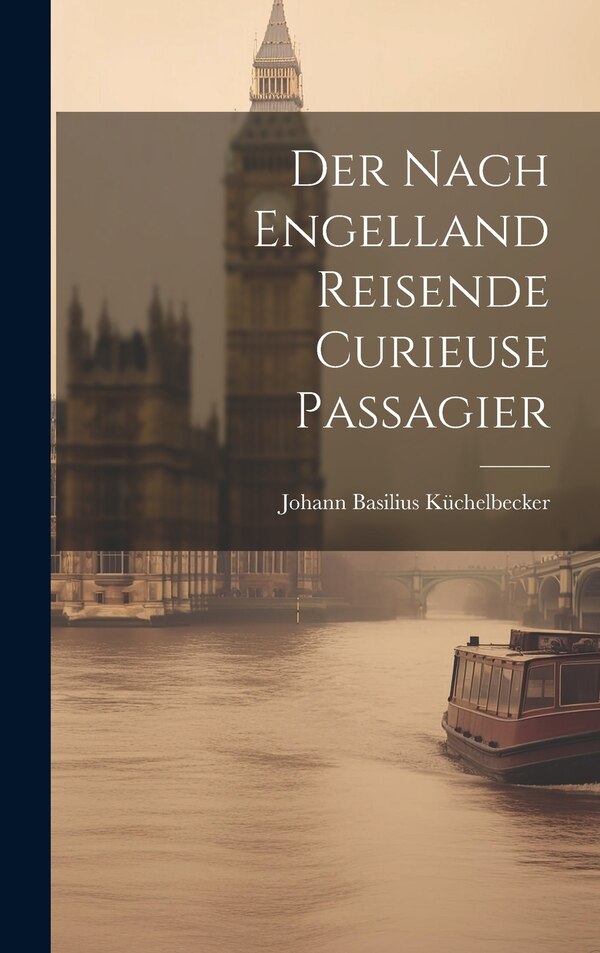 Der Nach Engelland Reisende Curieuse Passagier by Johann Basilius Küchelbecker, Hardcover | Indigo Chapters