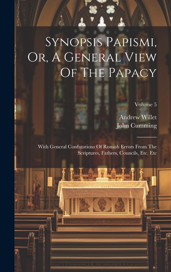 Synopsis Papismi Or A General View Of The Papacy by Andrew Willet, Hardcover | Indigo Chapters
