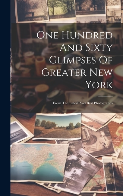 One Hundred And Sixty Glimpses Of Greater New York by Anonymous Anonymous, Hardcover | Indigo Chapters