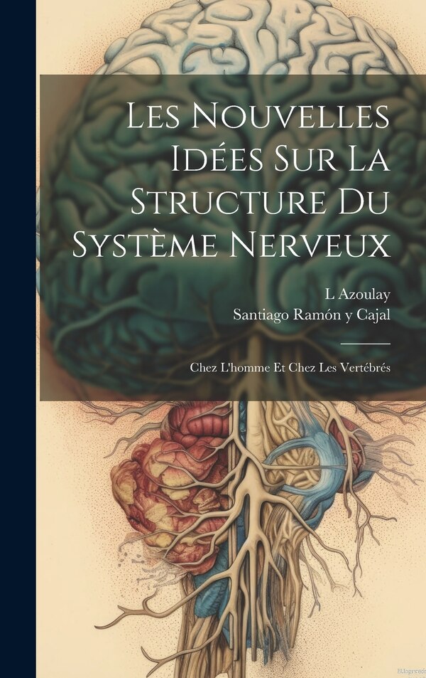 Les Nouvelles Idées Sur La Structure Du Système Nerveux by Azoulay L, Hardcover | Indigo Chapters