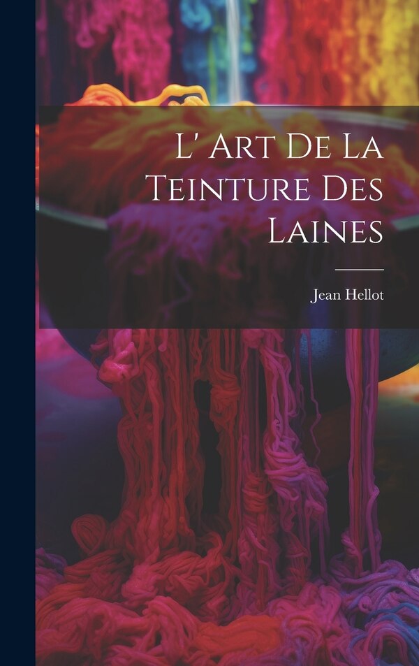 L' Art De La Teinture Des Laines by Jean Hellot, Hardcover | Indigo Chapters