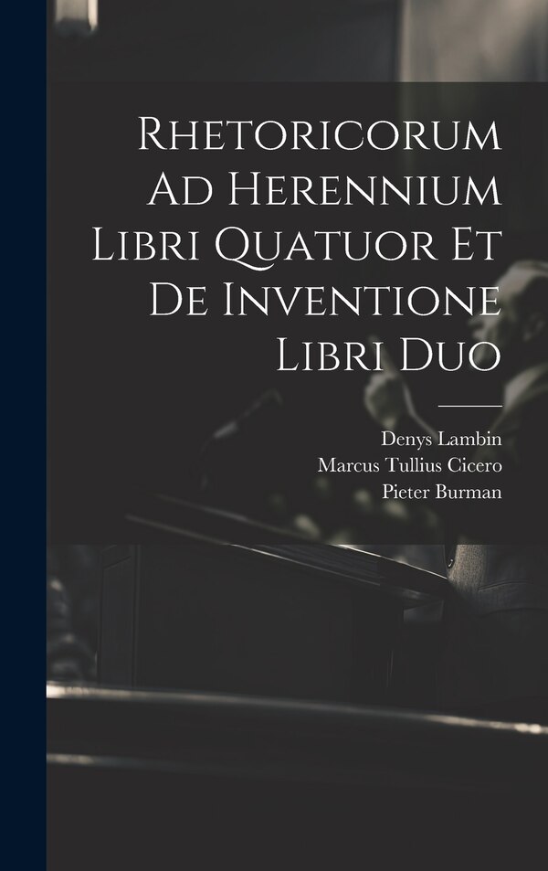 Rhetoricorum Ad Herennium Libri Quatuor Et De Inventione Libri Duo by Marcus Tullius Cicero, Hardcover | Indigo Chapters