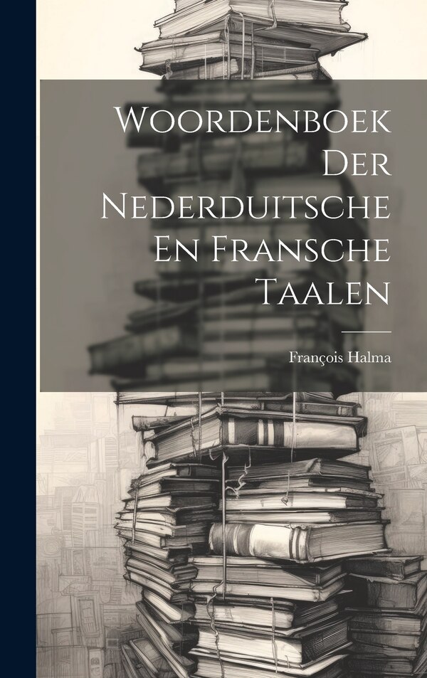 Woordenboek Der Nederduitsche En Fransche Taalen by François Halma, Hardcover | Indigo Chapters