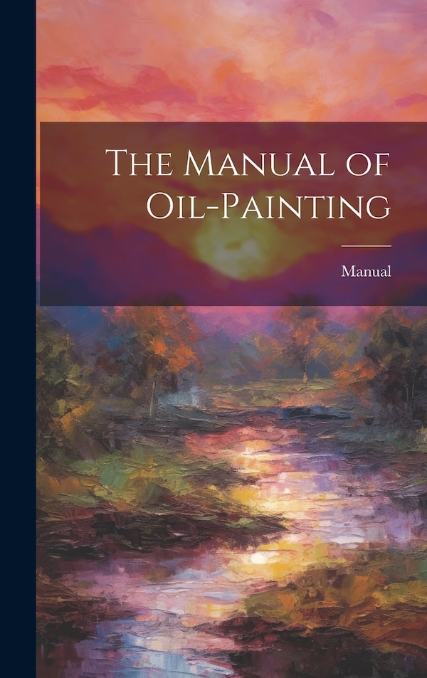 The Manual of Oil-Painting, Hardcover | Indigo Chapters