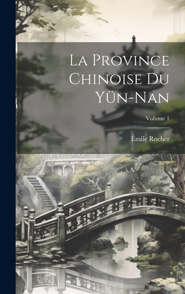 La Province Chinoise Du Yün-Nan; Volume 1 by Émile Rocher, Hardcover | Indigo Chapters