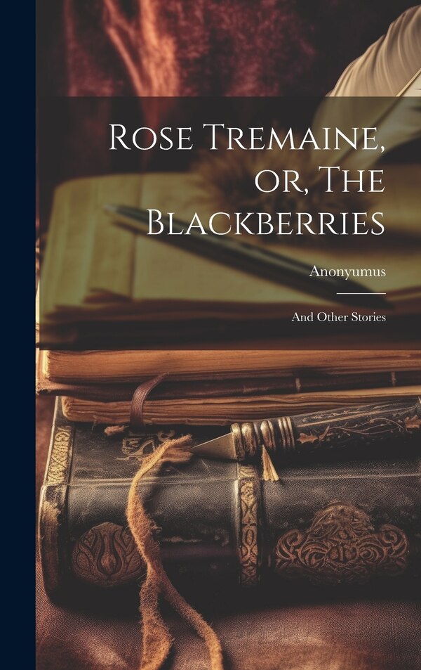 Rose Tremaine or The Blackberries by Anonyumus, Hardcover | Indigo Chapters