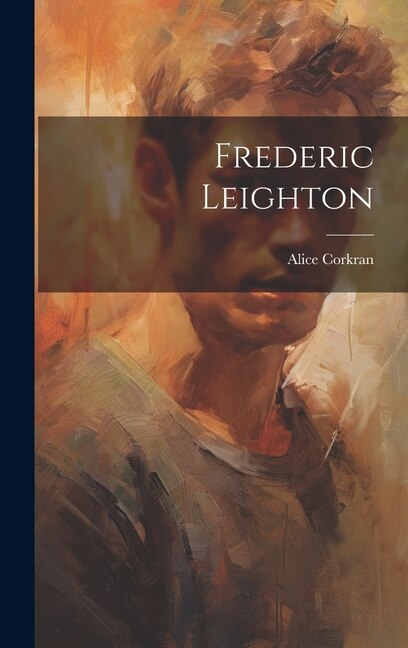 Frederic Leighton by Alice Corkran, Hardcover | Indigo Chapters