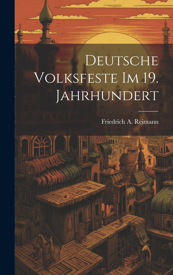 Deutsche Volksfeste Im 19. Jahrhundert by Friedrich A Reimann, Hardcover | Indigo Chapters