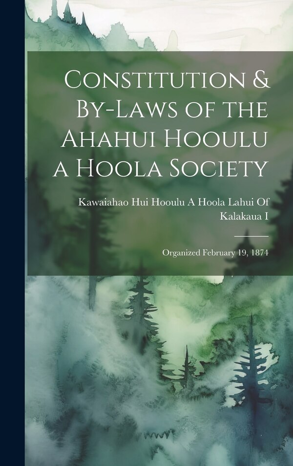 Constitution & By-Laws of the Ahahui Hooulu a Hoola Society by Hui Hooulu A Hoola Lahui Of Kalakaua I, Hardcover | Indigo Chapters