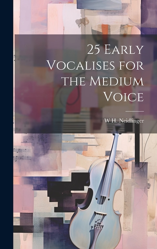 25 Early Vocalises for the Medium Voice by W H 1863-1924 Neidlinger, Hardcover | Indigo Chapters