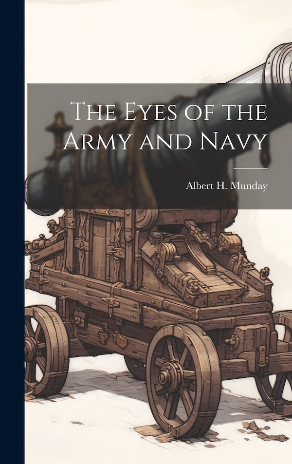 The Eyes of the Army and Navy by Albert H Munday, Hardcover | Indigo Chapters