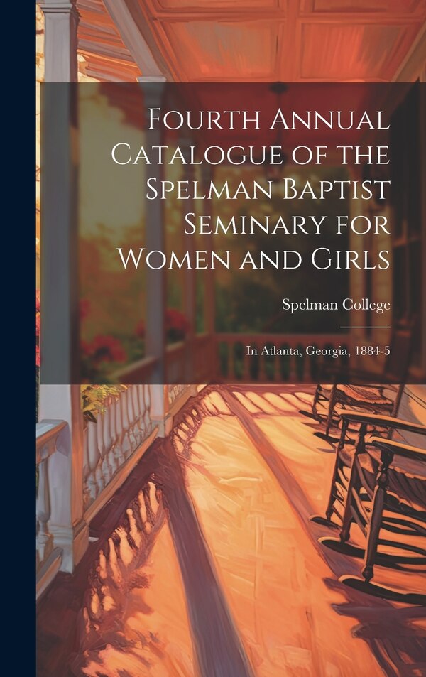 Fourth Annual Catalogue of the Spelman Baptist Seminary for Women and Girls by Spelman College, Hardcover | Indigo Chapters