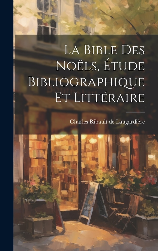 La Bible des Noëls Étude Bibliographique et Littéraire by Charles Ribault de Laugardière, Hardcover | Indigo Chapters