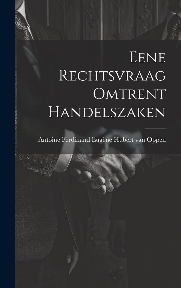 Eene Rechtsvraag Omtrent Handelszaken by Anto Ferdinand Eugène Hubert van Oppen, Hardcover | Indigo Chapters
