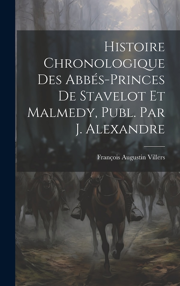 Histoire Chronologique Des Abbés-Princes De Stavelot Et Malmedy Publ. Par J. Alexandre by François Augustin Villers, Hardcover | Indigo Chapters