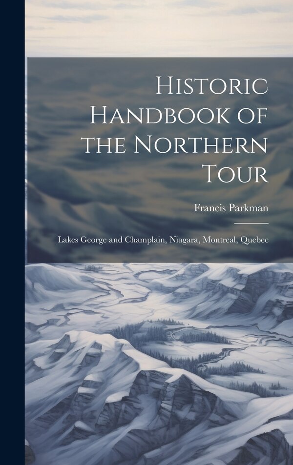 Historic Handbook of the Northern Tour by Francis Parkman, Hardcover | Indigo Chapters