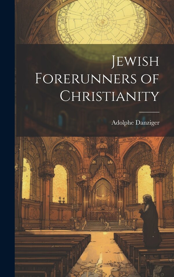 Jewish Forerunners of Christianity by Adolphe Danziger, Hardcover | Indigo Chapters
