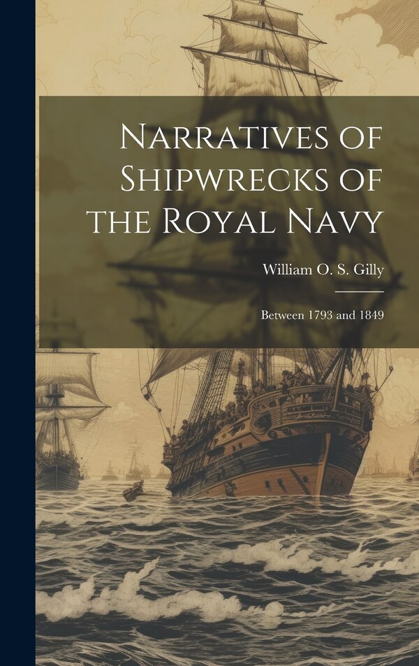 Narratives of Shipwrecks of the Royal Navy; Between 1793 and 1849 by William O S Gilly, Hardcover | Indigo Chapters