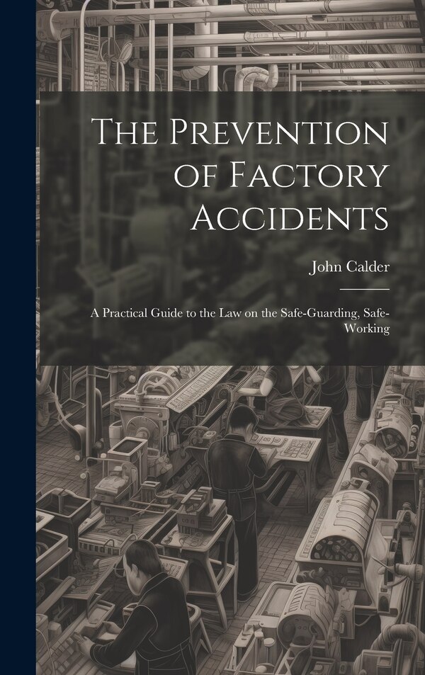 The Prevention of Factory Accidents by John Calder, Hardcover | Indigo Chapters