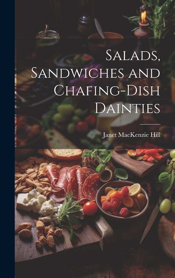 Salads Sandwiches and Chafing-Dish Dainties by Janet MacKenzie Hill, Hardcover | Indigo Chapters