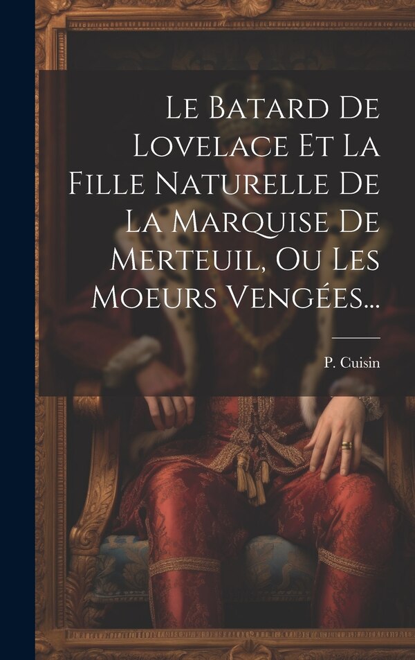 Le Batard De Lovelace Et La Fille Naturelle De La Marquise De Merteuil Ou Les Moeurs Vengées. by P Cuisin, Hardcover | Indigo Chapters