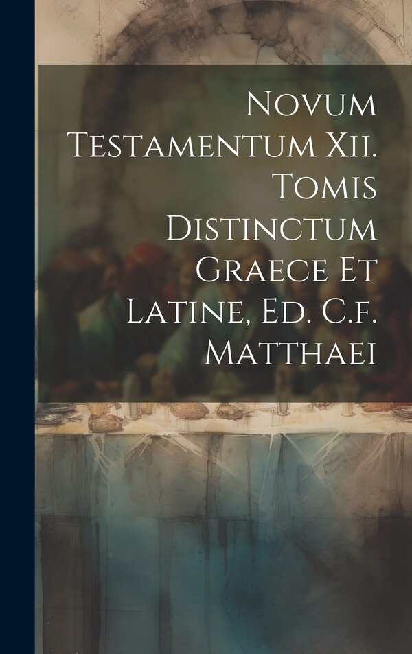 Novum Testamentum Xii. Tomis Distinctum Graece Et Latine Ed. C.f. Matthaei by Anonymous, Hardcover | Indigo Chapters