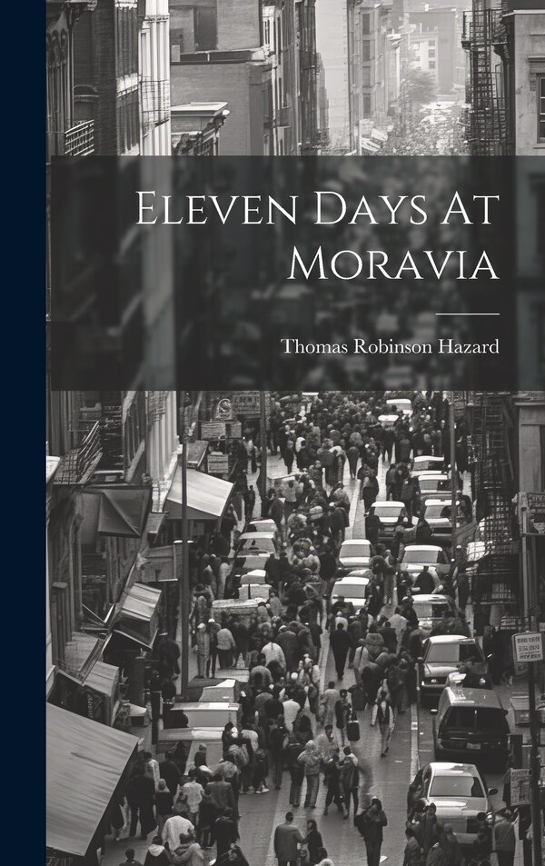 Eleven Days At Moravia by Thomas Robinson Hazard, Hardcover | Indigo Chapters