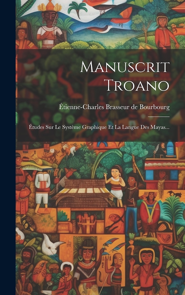 Manuscrit Troano by Étienne-charles Brasseur De Bourbourg, Hardcover | Indigo Chapters