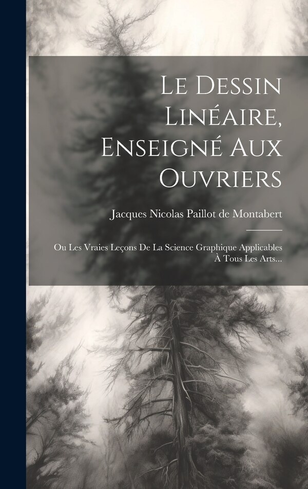 Le Dessin Linéaire Enseigné Aux Ouvriers by Jacques Nicolas Paillot De Montabert, Hardcover | Indigo Chapters