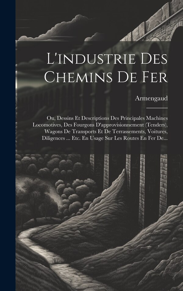 L'industrie Des Chemins De Fer by Armengaud (Jacques-Eugène aîné), Hardcover | Indigo Chapters