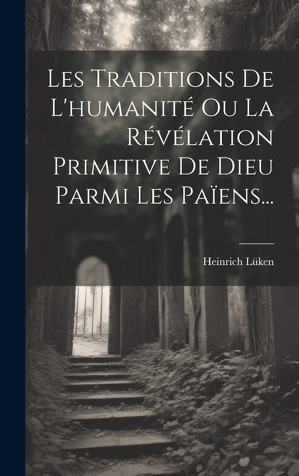 Les Traditions De L'humanité Ou La Révélation Primitive De Dieu Parmi Les Païens. by Heinrich Lüken, Hardcover | Indigo Chapters