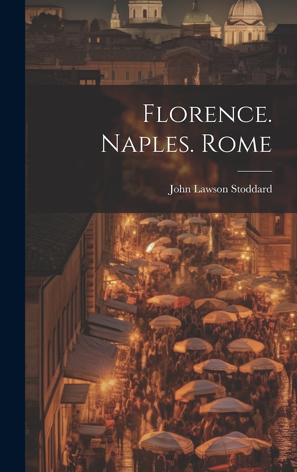 Florence. Naples. Rome by John Lawson Stoddard, Hardcover | Indigo Chapters