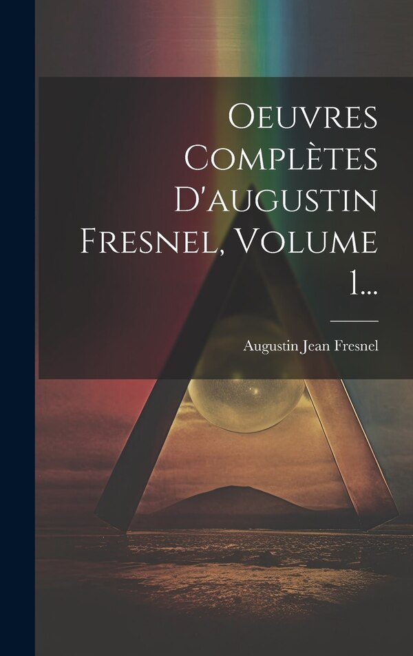 Oeuvres Complètes D'augustin Fresnel Volume 1. by Augustin Jean Fresnel, Hardcover | Indigo Chapters