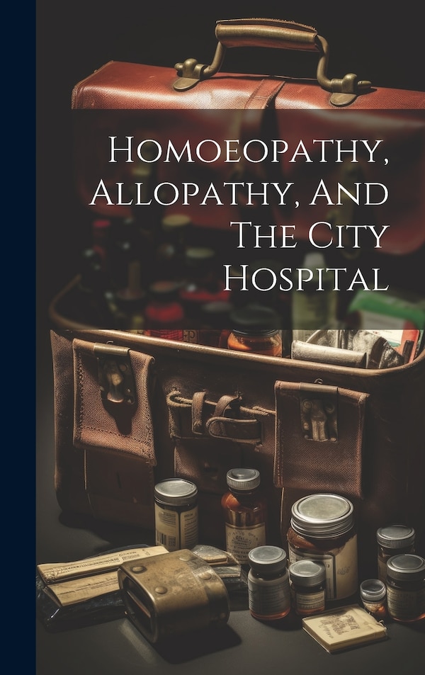 Homoeopathy Allopathy And The City Hospital by Anonymous, Hardcover | Indigo Chapters