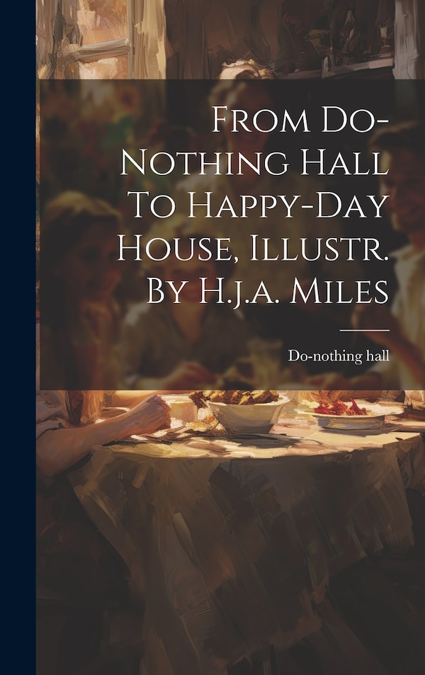 From Do-nothing Hall To Happy-day House Illustr. By H.j.a. Miles, Hardcover | Indigo Chapters