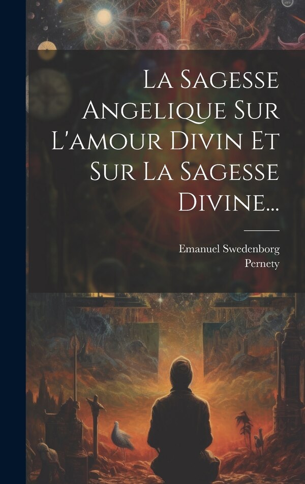 La Sagesse Angelique Sur L'amour Divin Et Sur La Sagesse Divine. by Emanuel Swedenborg, Hardcover | Indigo Chapters