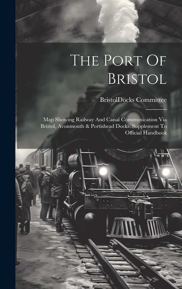The Port Of Bristol by Bristol (England) Docks Committee, Hardcover | Indigo Chapters