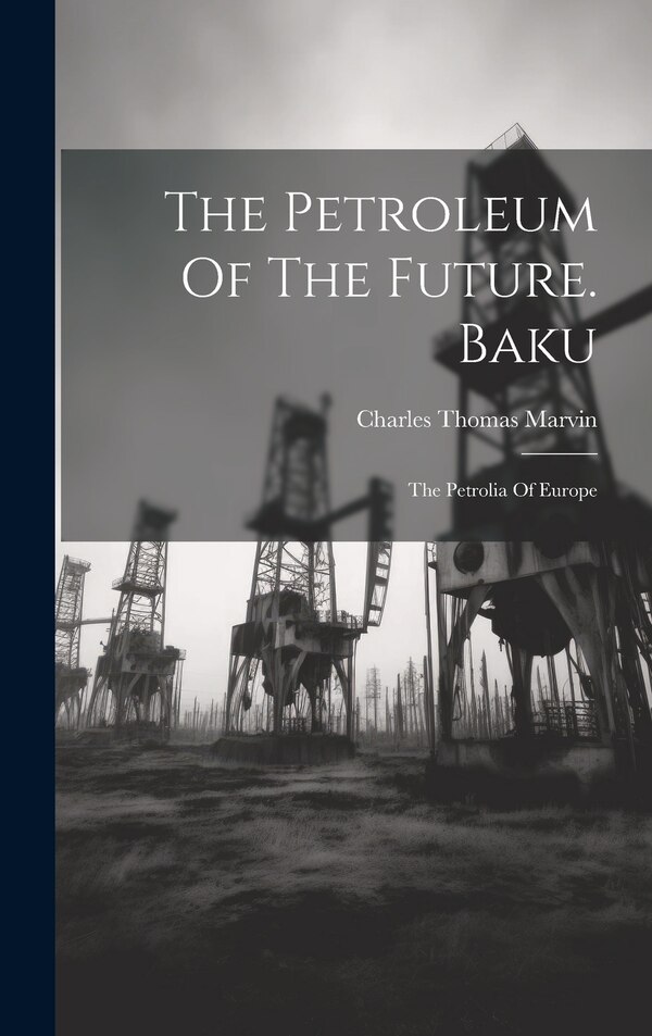 The Petroleum Of The Future. Baku by Charles Thomas Marvin, Hardcover | Indigo Chapters