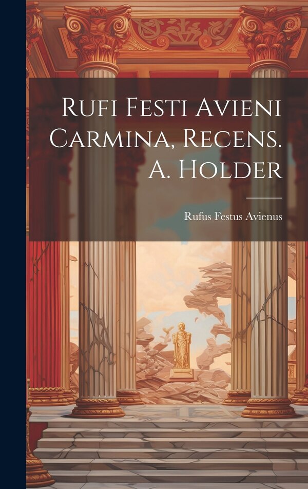 Rufi Festi Avieni Carmina Recens. A. Holder by Rufus Festus Avienus, Hardcover | Indigo Chapters