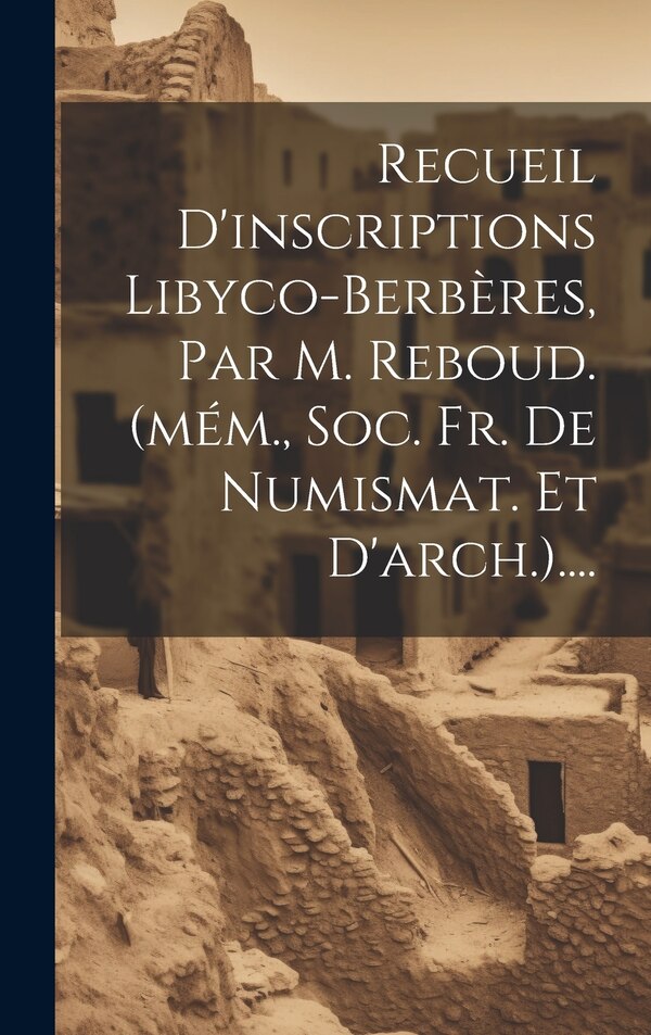 Recueil D'inscriptions Libyco-berbères Par M. Reboud. (mém. Soc. Fr. De Numismat. Et D'arch.) by Anonymous, Hardcover | Indigo Chapters