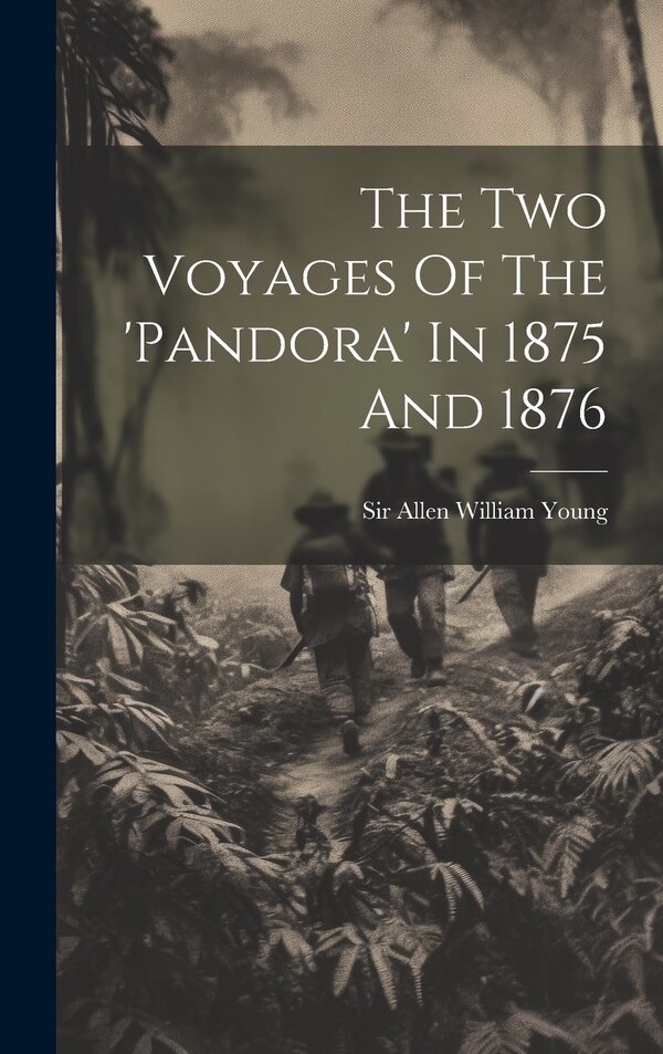 The Two Voyages Of The 'pandora' In 1875 And 1876 by Sir Allen William Young, Hardcover | Indigo Chapters