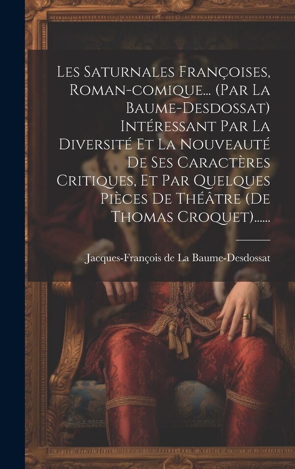 Les Saturnales Françoises Roman-comique (par La Baume-desdossat) Intéressant Par La Diversité Et La Nouveauté De Ses Caractères
