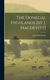 The Donegal Highlands [by J. Macdevitt] by James Macdevitt (Bp of Raphoe ), Hardcover | Indigo Chapters
