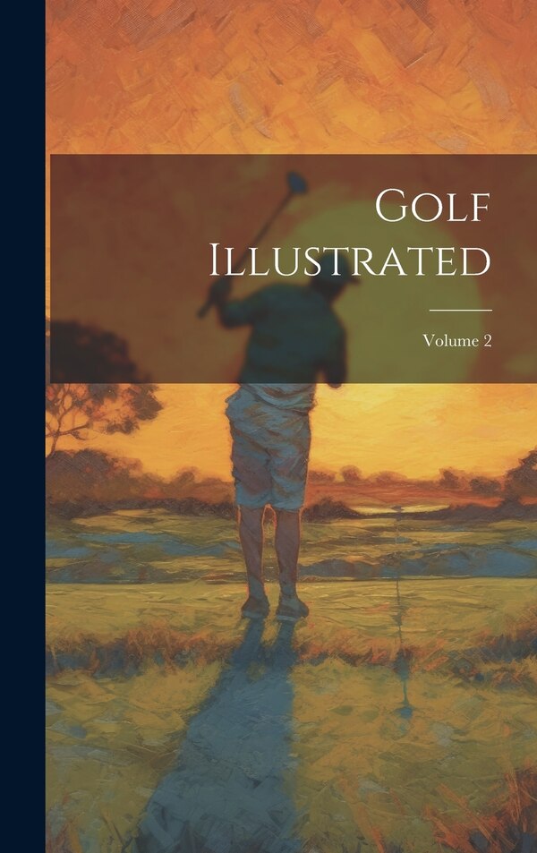 Golf Illustrated; Volume 2 by Anonymous, Hardcover | Indigo Chapters