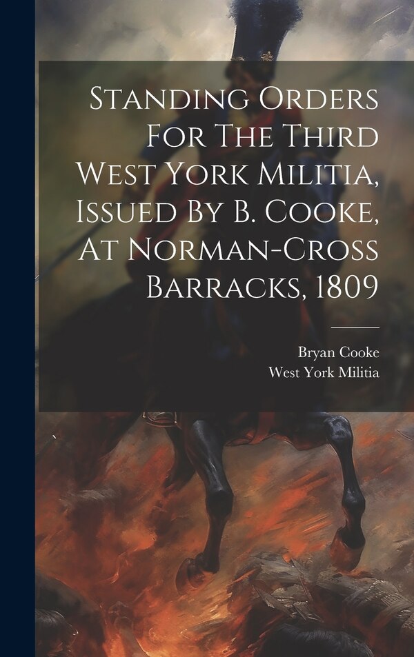 Standing Orders For The Third West York Militia Issued By B. Cooke At Norman-cross Barracks 1809, Hardcover | Indigo Chapters